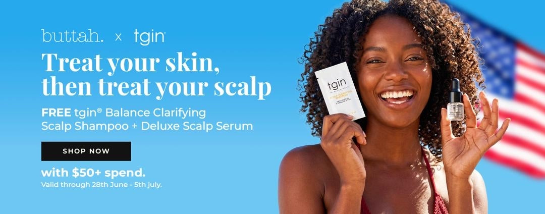 Buttah x tgin — Treat your skin, then treat your scalp. Free tgin shampoo + serum with $50+ spend. June 28 - July 5.